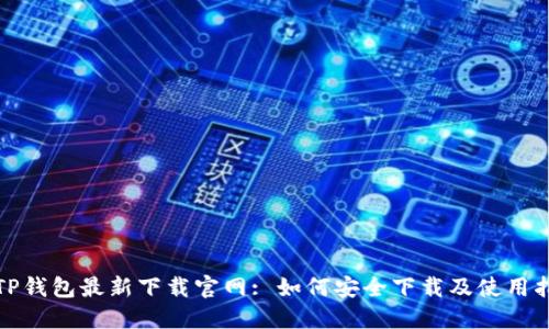 : TP钱包最新下载官网: 如何安全下载及使用指南