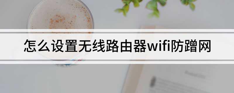 tplogin路由器防蹭网_无线蹭网防护器_TP-Link路由器如何使用蹭网防护功能